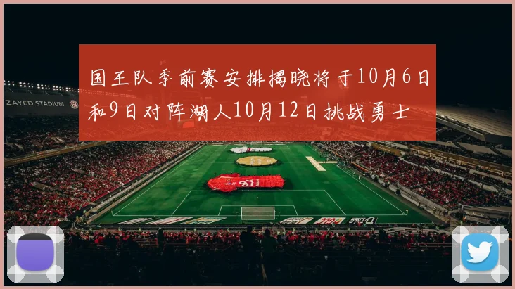 国王队季前赛安排揭晓将于10月6日和9日对阵湖人10月12日挑战勇士